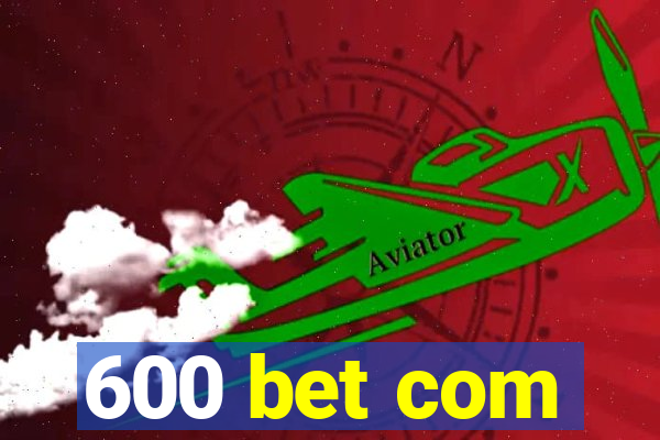 600 bet com